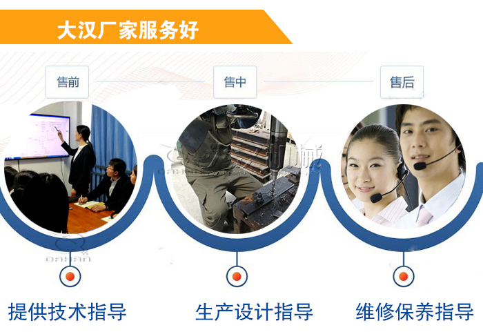 大漢廠家服務(wù)流程：售前-售中-售后：提供技術(shù)指導(dǎo)，生產(chǎn)設(shè)計指導(dǎo)，維修保養(yǎng)指導(dǎo)。